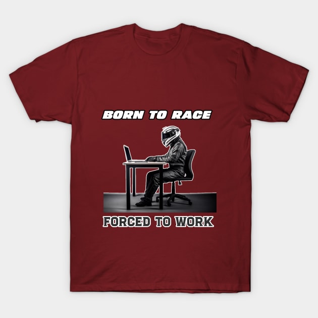 Born To Race Forced To Work T-Shirt by MiroSuave Media